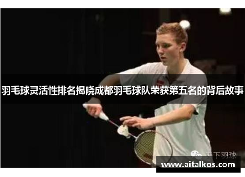 羽毛球灵活性排名揭晓成都羽毛球队荣获第五名的背后故事