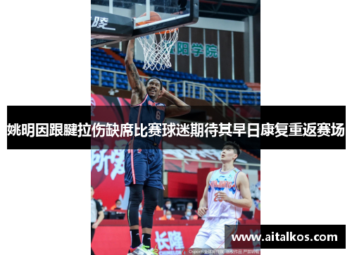 姚明因跟腱拉伤缺席比赛球迷期待其早日康复重返赛场