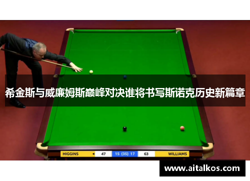 希金斯与威廉姆斯巅峰对决谁将书写斯诺克历史新篇章