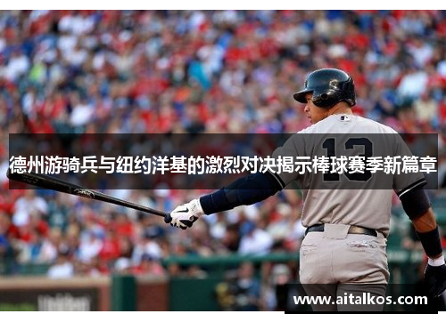 德州游骑兵与纽约洋基的激烈对决揭示棒球赛季新篇章